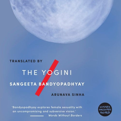 OUR TRANSLATED BOOK OF THE MONTH: THE YOGINI BY SANGEETA BANDYOPADHYAY, TRANSLATED BY ARUNAVA SINHA (TILTED AXIS PRESS)