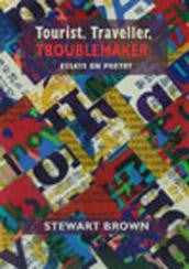 Tourist, Traveller, Troublemaker: Essays on Poetry