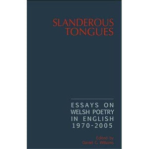 Slanderous Tongues: Essays on Welsh Poetry in English 1970-2005