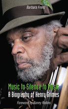 Load image into Gallery viewer, Music to Silence to Music: A Biography of Henry Grimes
