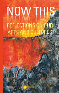 NOW THIS: REFLECTIONS ON OUR ARTS AND CULTURES
