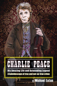 Charlie Peace: His amazing life and astounding legend